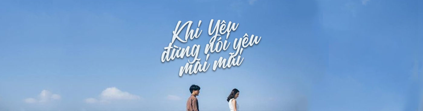 KHI YÊU ĐỪNG NÓI YÊU MÃI MÃI